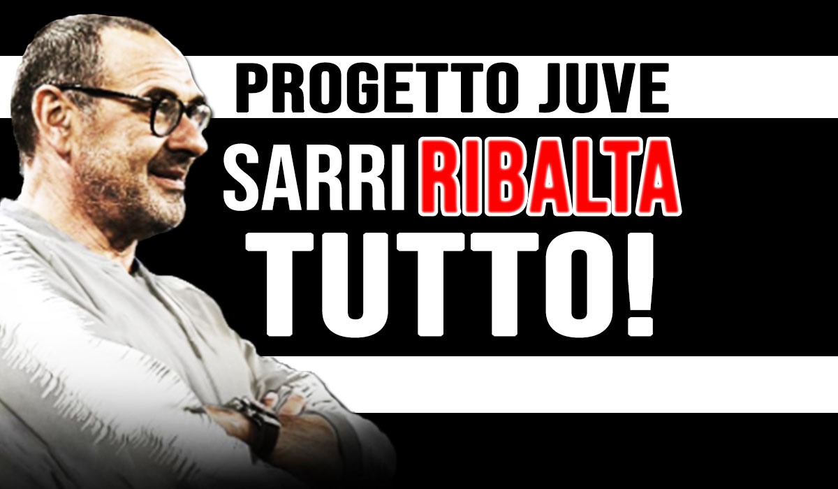 Calciomercato Juventus, progetto Sarri: ribaltone totale in 10 mosse.