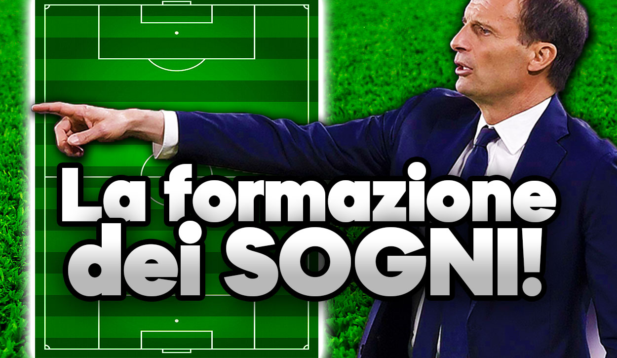 Calciomercato Juventus - La formazione da sogno di Allegri.