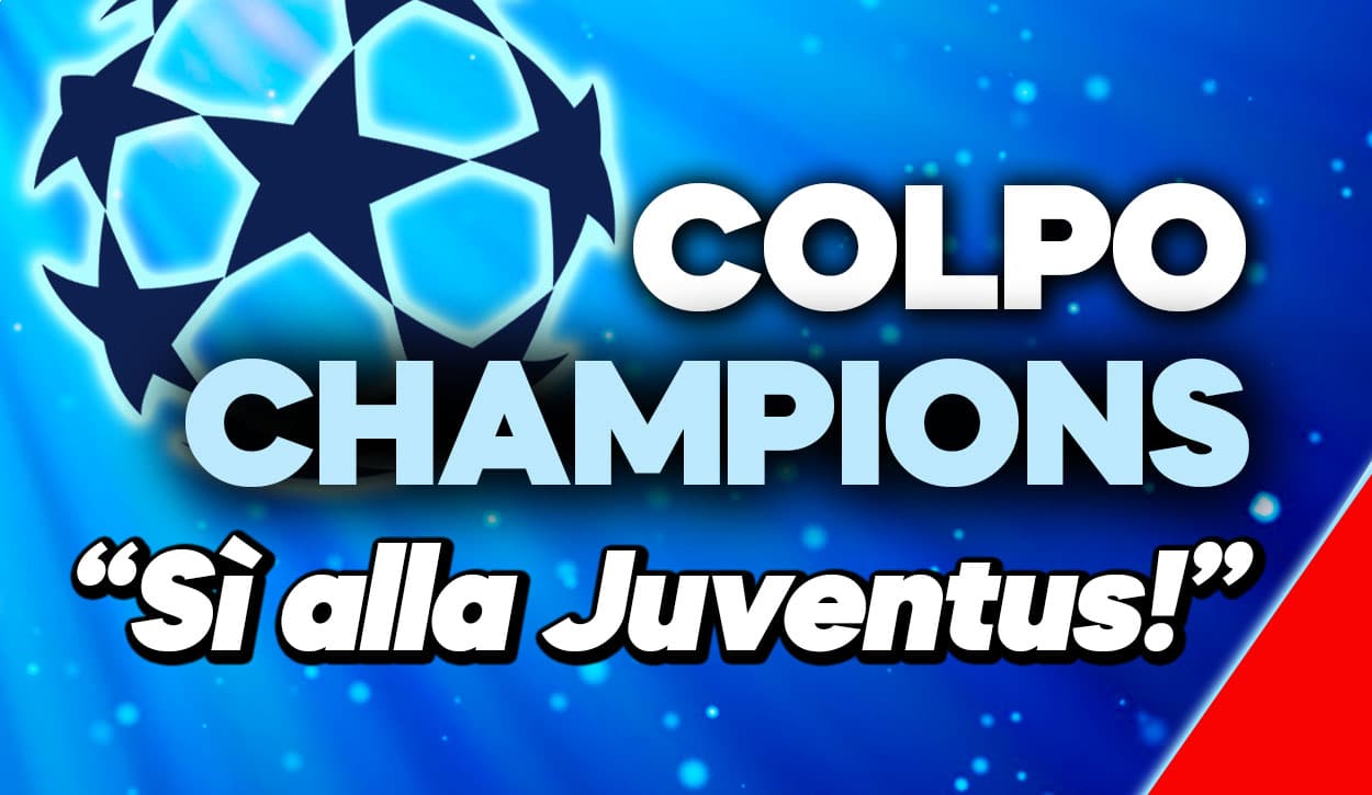 Mercato Juve - Colpo grosso con la Champions.